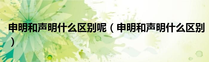 申明和声明什么区别呢(申明和声明什么区别)
