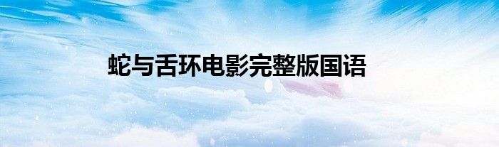 蛇与舌环电影完整版国语