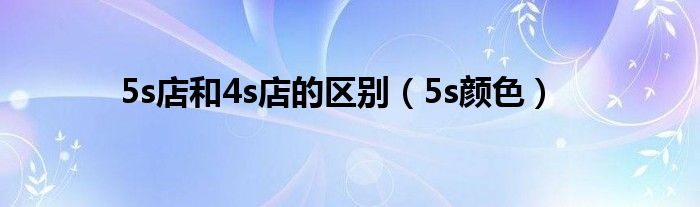 5s店和4s店的区别（5s颜色）