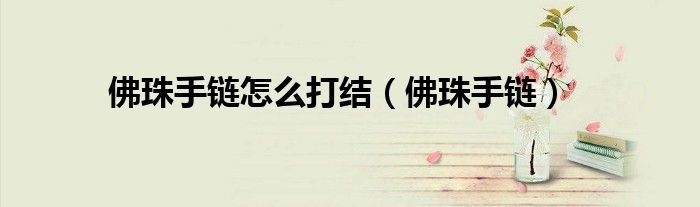 佛珠手链怎么打结（佛珠手链）