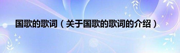 国歌的歌词（关于国歌的歌词的介绍）