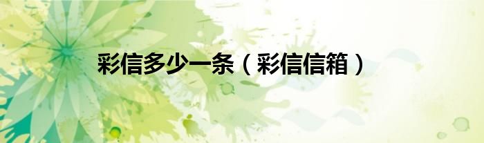 彩信多少一条（彩信信箱）