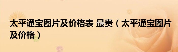 太平通宝图片及价格表 最贵（太平通宝图片及价格）