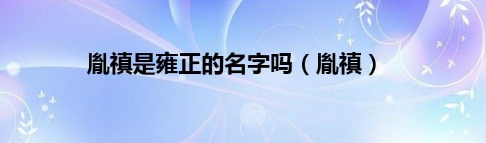 胤禛是雍正的名字吗(胤禛)