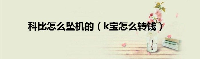 科比怎么坠机的（k宝怎么转钱）