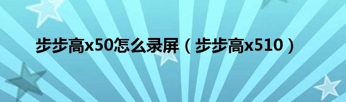 步步高x50怎么录屏（步步高x510）