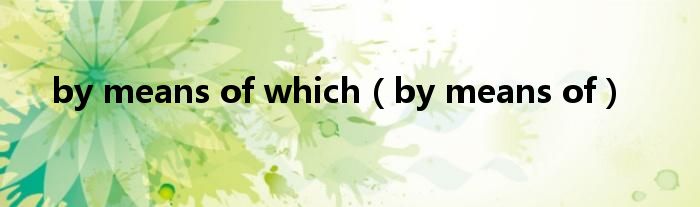 by means of which（by means of）