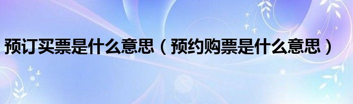 预订买票是什么意思（预约购票是什么意思）