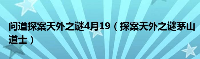 问道探案天外之谜4月19（探案天外之谜茅山道士）