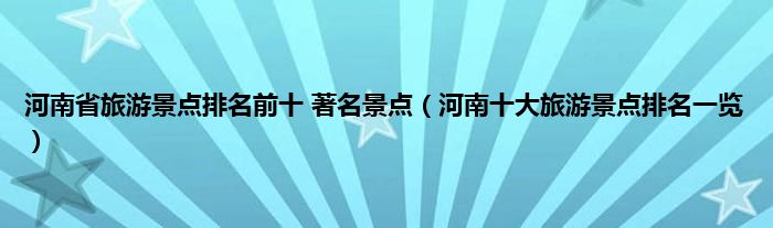 河南省旅游景点排名前十 著名景点（河南十大旅游景点排名一览）