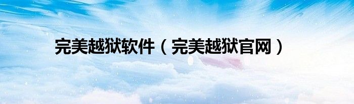 完美越狱软件（完美越狱官网）