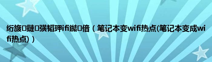 绗旇鏈彉韬玾ifi鐑偣（笔记本变wifi热点(笔记本变成wifi热点)）