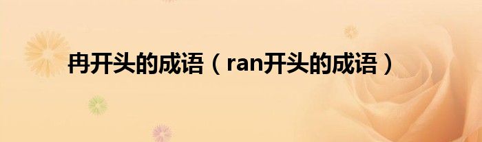 冉开头的成语（ran开头的成语）