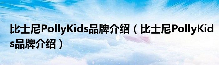 比士尼PollyKids品牌介绍（比士尼PollyKids品牌介绍）
