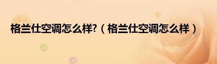 格兰仕空调怎么样?（格兰仕空调怎么样）