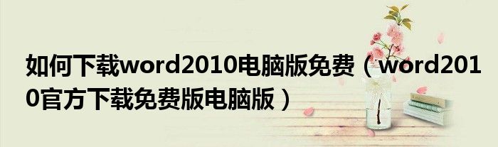 如何下载word2010电脑版免费（word2010官方下载免费版电脑版）