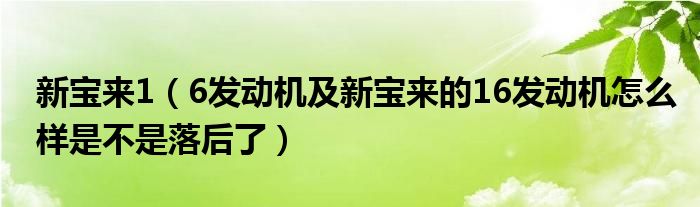 新宝来1（6发动机及新宝来的16发动机怎么样是不是落后了）